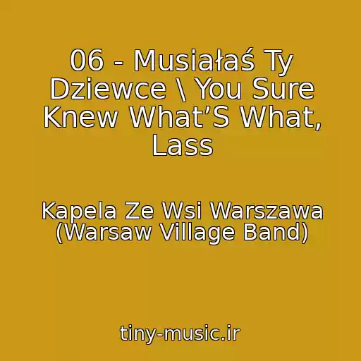 کاور آهنگ 06 - Musiałaś Ty Dziewce \ You Sure Knew What’S What, Lass از Kapela Ze Wsi Warszawa (Warsaw Village Band)