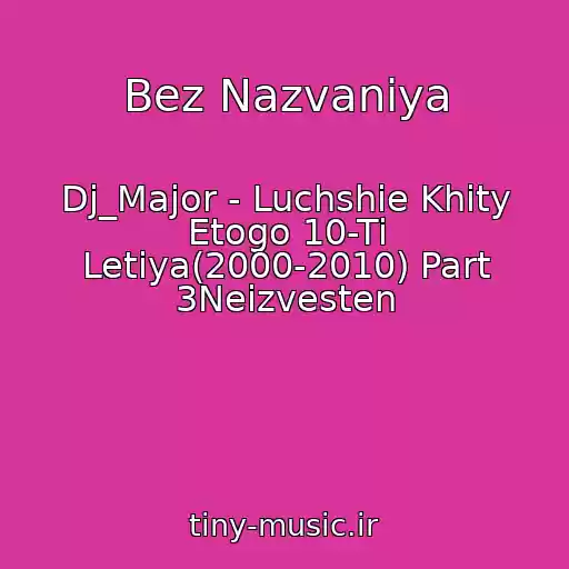 کاور آهنگ Bez Nazvaniya از Dj_Major - Luchshie Khity Etogo 10-Ti Letiya(2000-2010) Part 3Neizvesten