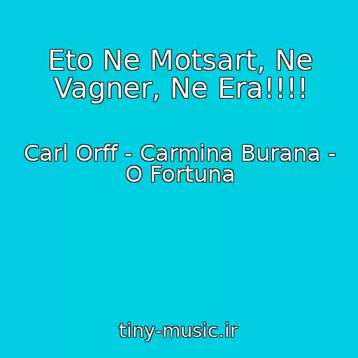 کاور آهنگ Eto Ne Motsart, Ne Vagner, Ne Era!!!! از Carl Orff - Carmina Burana - O Fortuna