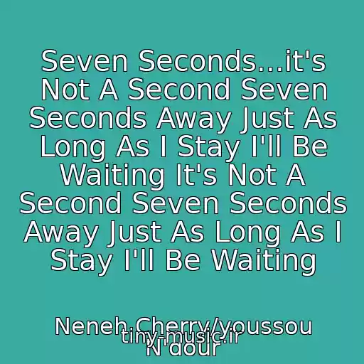 کاور آهنگ Seven Seconds...it's Not A Second Seven Seconds Away Just As Long As I Stay I'll Be Waiting It's Not A Second Seven Seconds Away Just As Long As I Stay I'll Be Waiting از Neneh Cherry/youssou N'dour