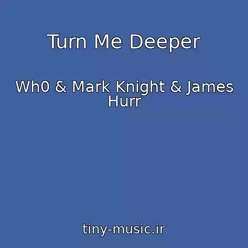 کاور آهنگ Turn Me Deeper از Wh0 & Mark Knight & James Hurr