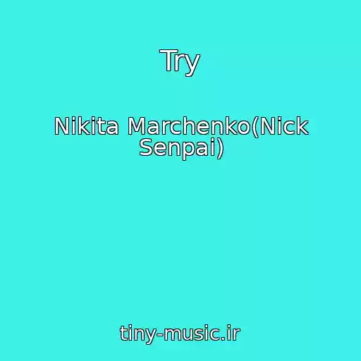 کاور آهنگ Try از Nikita Marchenko(Nick Senpai)