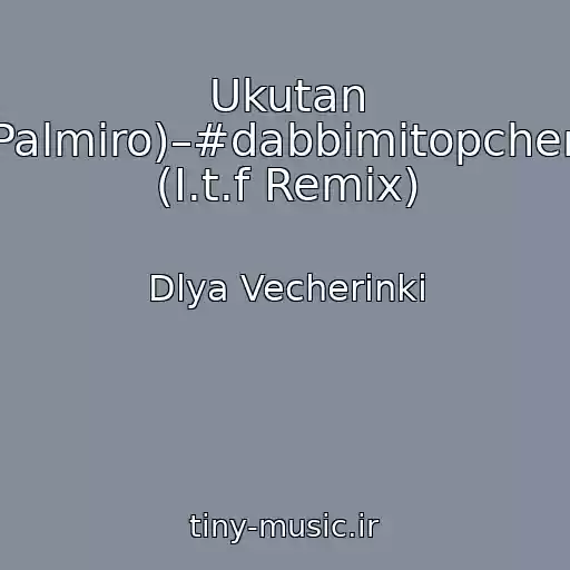 کاور آهنگ Ukutan (Palmiro)–#dabbimitopchem (I.t.f Remix) از Dlya Vecherinki