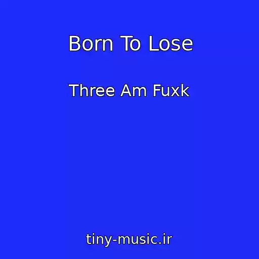 کاور آهنگ Born To Lose از Three Am Fuxk