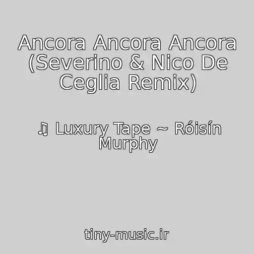 کاور آهنگ Ancora Ancora Ancora (Severino & Nico De Ceglia Remix) از ♫ Luxury Tape ~ Róisín Murphy