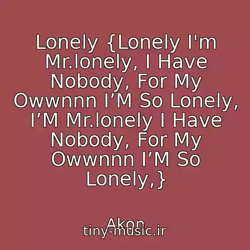 کاور آهنگ Lonely {Lonely I'm Mr.lonely, I Have Nobody, For My Owwnnn I’M So Lonely, I’M Mr.lonely I Have Nobody, For My Owwnnn I’M So Lonely,} از Akon