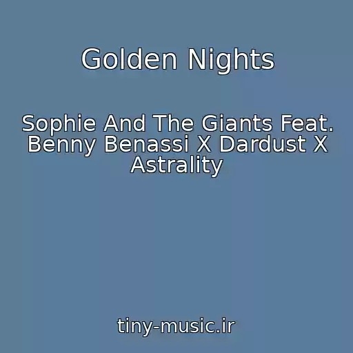 کاور آهنگ Golden Nights از Sophie And The Giants Feat. Benny Benassi X Dardust X Astrality