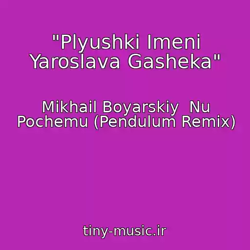 کاور آهنگ "Plyushki Imeni Yaroslava Gasheka" از Mikhail Boyarskiy  Nu Pochemu (Pendulum Remix)