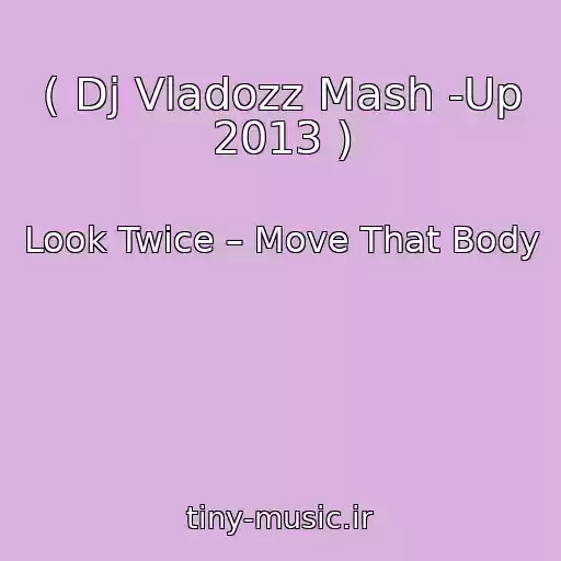 کاور آهنگ ( Dj Vladozz Mash -Up 2013 ) از Look Twice – Move That Body