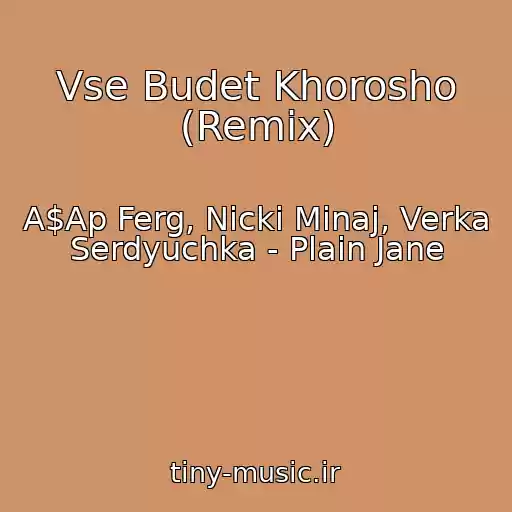 کاور آهنگ Vse Budet Khorosho (Remix) از A$Ap Ferg, Nicki Minaj, Verka Serdyuchka - Plain Jane