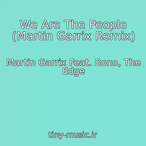 کاور آهنگ We Are The People (Martin Garrix Remix) از Martin Garrix Feat. Bono, The Edge