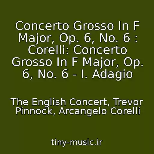کاور آهنگ Concerto Grosso In F Major, Op. 6, No. 6 : Corelli: Concerto Grosso In F Major, Op. 6, No. 6 - I. Adagio از The English Concert, Trevor Pinnock, Arcangelo Corelli