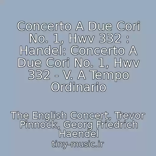 کاور آهنگ Concerto A Due Cori No. 1, Hwv 332 : Handel: Concerto A Due Cori No. 1, Hwv 332 - V. A Tempo Ordinario از The English Concert, Trevor Pinnock, Georg Friedrich Haendel