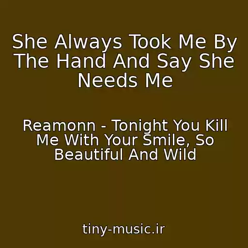 کاور آهنگ She Always Took Me By The Hand And Say She Needs Me از Reamonn - Tonight You Kill Me With Your Smile, So Beautiful And Wild