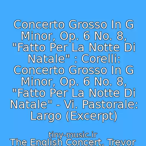 کاور آهنگ Concerto Grosso In G Minor, Op. 6 No. 8, "Fatto Per La Notte Di Natale" : Corelli: Concerto Grosso In G Minor, Op. 6 No. 8, "Fatto Per La Notte Di Natale" - Vi. Pastorale: Largo (Excerpt) از The English Concert, Trevor Pinnock, Arcangelo Corelli