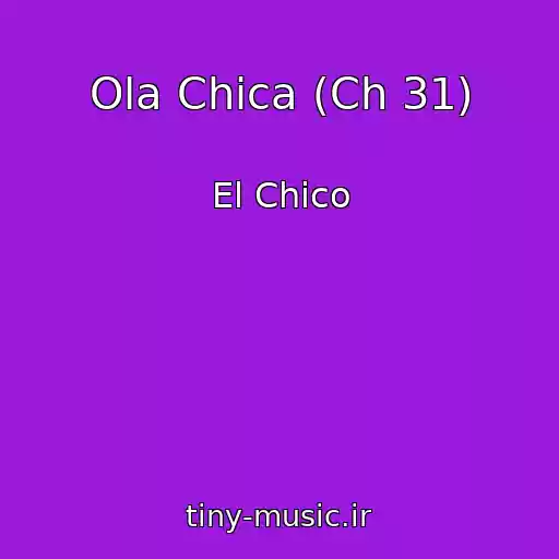 کاور آهنگ Ola Chica (Ch 31) از El Chico