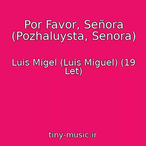 کاور آهنگ Por Favor, Señora (Pozhaluysta, Senora) از Luis Migel (Luis Miguel) (19 Let)