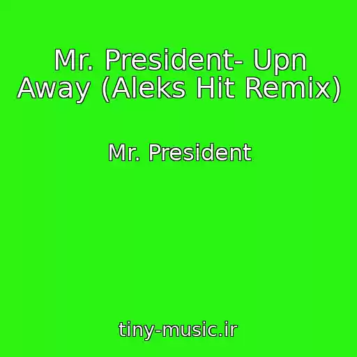 کاور آهنگ Mr. President- Upn Away (Aleks Hit Remix) از Mr. President