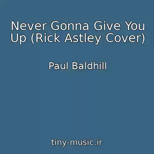 کاور آهنگ Never Gonna Give You Up (Rick Astley Cover) از Paul Baldhill