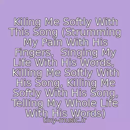 کاور آهنگ Kiling Me Softly With This Song (Strumming My Pain With His Fingers,  Singing My Life With His Words,  Killing Me Softly With His Song, Killing Me Softly With His Song, Telling My Whole Life With His Words) از Fugees