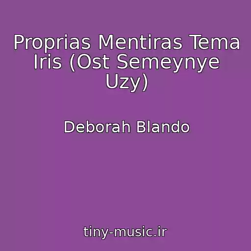 کاور آهنگ Proprias Mentiras Tema Iris (Ost Semeynye Uzy) از Deborah Blando