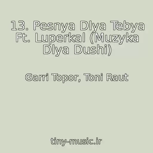 کاور آهنگ 13. Pesnya Dlya Tebya Ft. Luperkal (Muzyka Dlya Dushi) از Garri Topor, Toni Raut