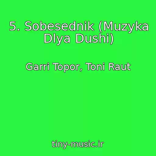 کاور آهنگ 5. Sobesednik (Muzyka Dlya Dushi) از Garri Topor, Toni Raut