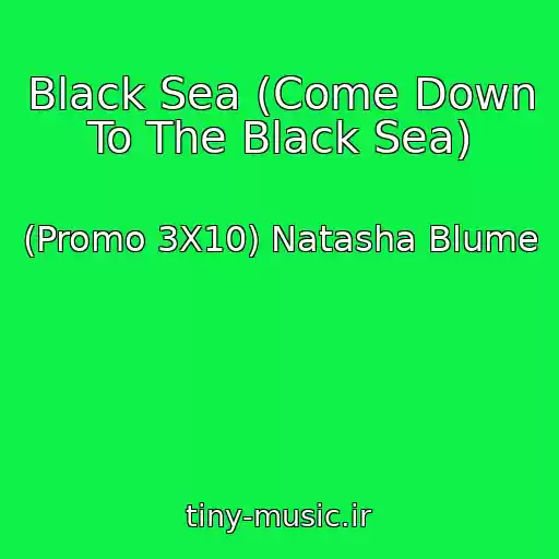 کاور آهنگ Black Sea (Come Down To The Black Sea) از (Promo 3X10) Natasha Blume