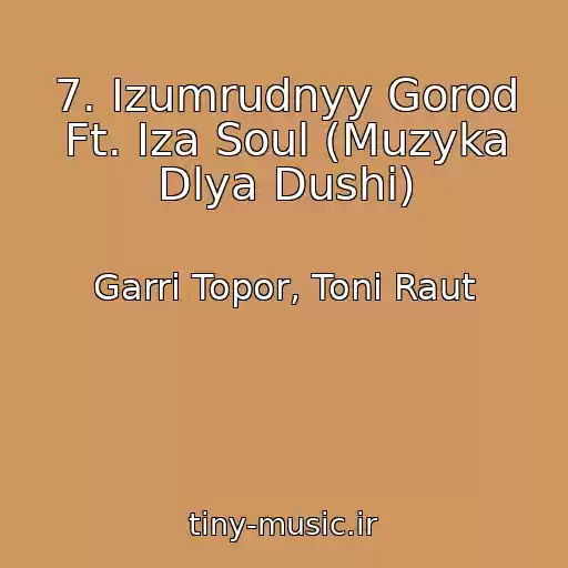 کاور آهنگ 7. Izumrudnyy Gorod Ft. Iza Soul (Muzyka Dlya Dushi) از Garri Topor, Toni Raut