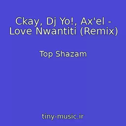 کاور آهنگ Ckay, Dj Yo!, Ax'el - Love Nwantiti (Remix) از Top Shazam