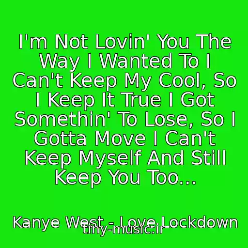 کاور آهنگ I'm Not Lovin' You The Way I Wanted To I Can't Keep My Cool, So I Keep It True I Got Somethin' To Lose, So I Gotta Move I Can't Keep Myself And Still Keep You Too... از Kanye West - Love Lockdown