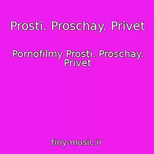 کاور آهنگ Prosti. Proschay. Privet از Pornofilmy Prosti. Proschay. Privet
