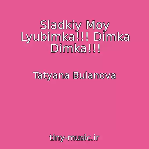 کاور آهنگ Sladkiy Moy Lyubimka!!! Dimka Dimka!!! از Tatyana Bulanova