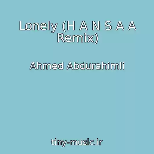 کاور آهنگ Lonely (H A N S A A Remix) از Ahmed Abdurahimli