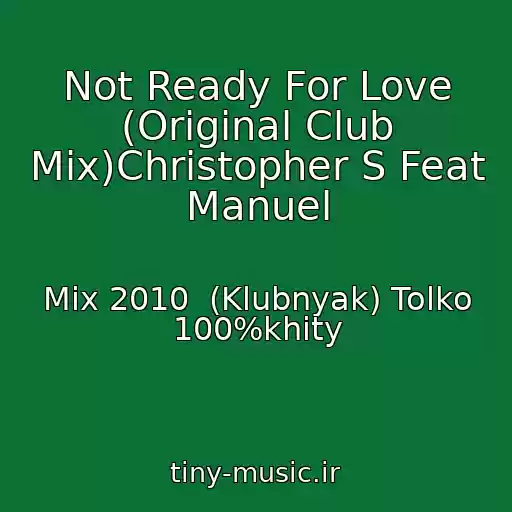 کاور آهنگ Not Ready For Love (Original Club Mix)Christopher S Feat Manuel از Mix 2010  (Klubnyak) Tolko 100%khity