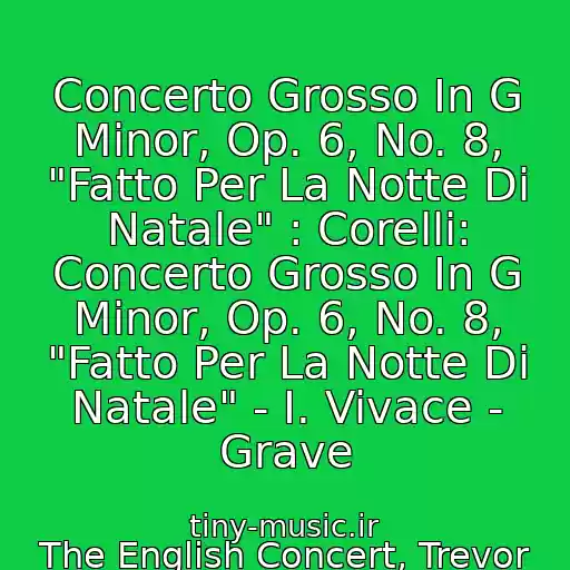 کاور آهنگ Concerto Grosso In G Minor, Op. 6, No. 8, "Fatto Per La Notte Di Natale" : Corelli: Concerto Grosso In G Minor, Op. 6, No. 8, "Fatto Per La Notte Di Natale" - I. Vivace - Grave از The English Concert, Trevor Pinnock, Arcangelo Corelli