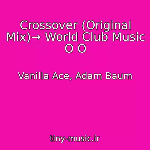 کاور آهنگ Crossover (Original Mix)→ World Club Music O O از Vanilla Ace, Adam Baum