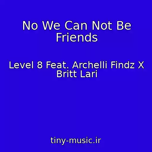 کاور آهنگ No We Can Not Be Friends از Level 8 Feat. Archelli Findz X Britt Lari