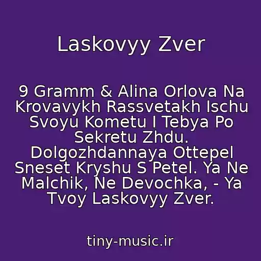 کاور آهنگ Laskovyy Zver از 9 Gramm & Alina Orlova Na Krovavykh Rassvetakh Ischu Svoyu Kometu I Tebya Po Sekretu Zhdu. Dolgozhdannaya Ottepel Sneset Kryshu S Petel. Ya Ne Malchik, Ne Devochka, - Ya Tvoy Laskovyy Zver.