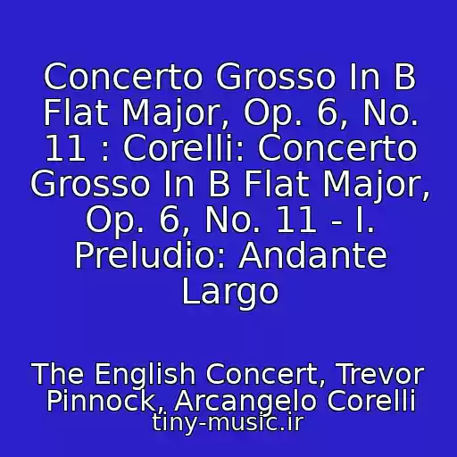 کاور آهنگ Concerto Grosso In B Flat Major, Op. 6, No. 11 : Corelli: Concerto Grosso In B Flat Major, Op. 6, No. 11 - I. Preludio: Andante Largo از The English Concert, Trevor Pinnock, Arcangelo Corelli