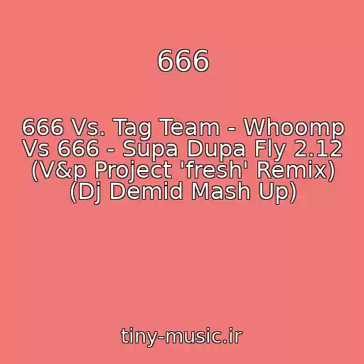 کاور آهنگ 666 از 666 Vs. Tag Team - Whoomp Vs 666 - Supa Dupa Fly 2.12 (V&p Project 'fresh' Remix) (Dj Demid Mash Up)
