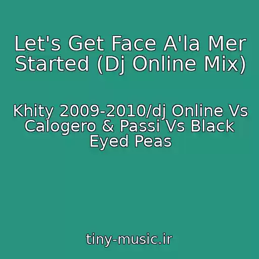 کاور آهنگ Let's Get Face A'la Mer Started (Dj Online Mix) از Khity 2009-2010/dj Online Vs Calogero & Passi Vs Black Eyed Peas