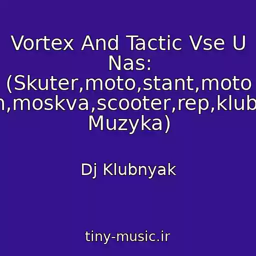 کاور آهنگ Vortex And Tactic Vse U Nas: (Skuter,moto,stant,moto Zhizn,moskva,scooter,rep,klubnaya Muzyka) از Dj Klubnyak