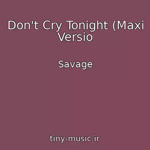 کاور آهنگ Don't Cry Tonight (Maxi Versio از Savage