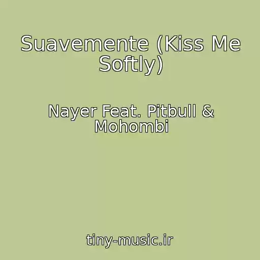کاور آهنگ Suavemente (Kiss Me Softly) از Nayer Feat. Pitbull & Mohombi