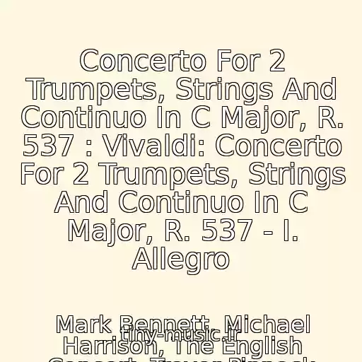 کاور آهنگ Concerto For 2 Trumpets, Strings And Continuo In C Major, R. 537 : Vivaldi: Concerto For 2 Trumpets, Strings And Continuo In C Major, R. 537 - I. Allegro از Mark Bennett, Michael Harrison, The English Concert, Trevor Pinnock