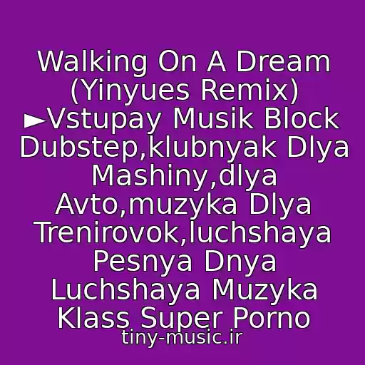 کاور آهنگ Walking On A Dream (Yinyues Remix) ►Vstupay Musik Block Dubstep,klubnyak Dlya Mashiny,dlya Avto,muzyka Dlya Trenirovok,luchshaya Pesnya Dnya Luchshaya Muzyka Klass Super Porno از Empire Of The Sun
