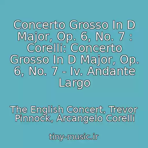 کاور آهنگ Concerto Grosso In D Major, Op. 6, No. 7 : Corelli: Concerto Grosso In D Major, Op. 6, No. 7 - Iv. Andante Largo از The English Concert, Trevor Pinnock, Arcangelo Corelli