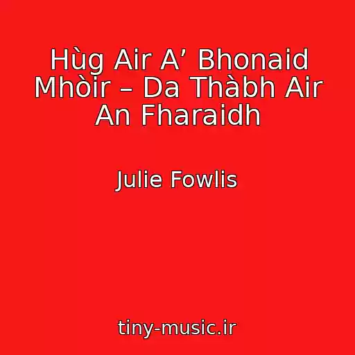 کاور آهنگ Hùg Air A’ Bhonaid Mhòir – Da Thàbh Air An Fharaidh از Julie Fowlis