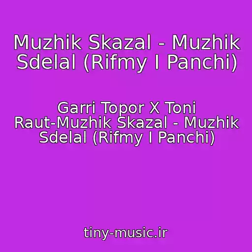 کاور آهنگ Muzhik Skazal - Muzhik Sdelal (Rifmy I Panchi) از Garri Topor X Toni Raut-Muzhik Skazal - Muzhik Sdelal (Rifmy I Panchi)